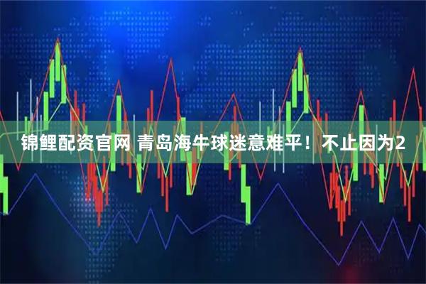 锦鲤配资官网 青岛海牛球迷意难平！不止因为2
