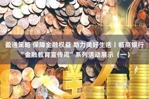 盈通策略 保障金融权益 助力美好生活丨临商银行“金融教育宣传周”系列活动展示（一）