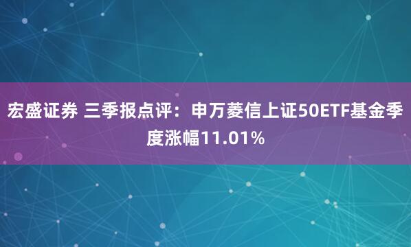 宏盛证券 三季报点评：申万菱信上证50ETF基金季度涨幅11.01%