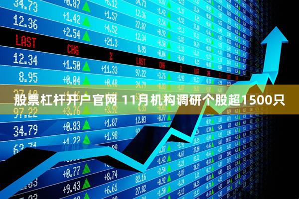 股票杠杆开户官网 11月机构调研个股超1500只